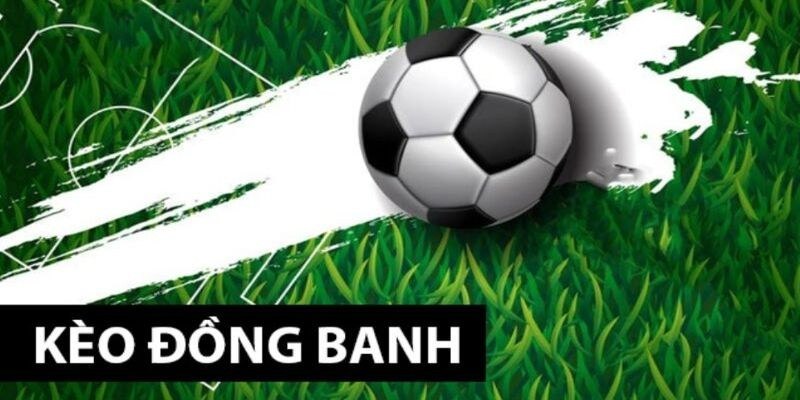 Các trường hợp kèo đồng banh là gì?