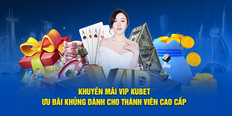 Khuyến mãi cho thành viên VIP của Kubet